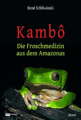 Kambô: Die Froschmedizin aus dem Amazonas von Arun-Verlag
